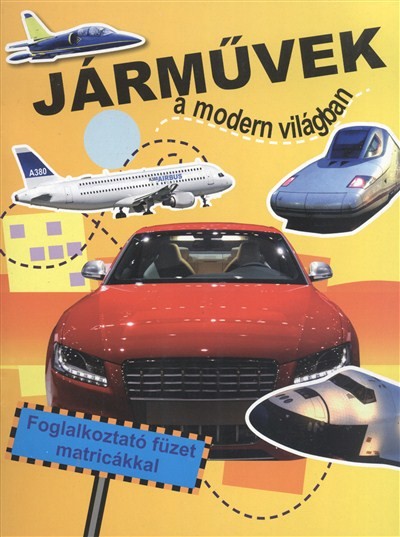 JÁRMŰVEK A MODERN VILÁGBAN /FOGLALKOZTATÓ FÜZET MATRICÁKKAL