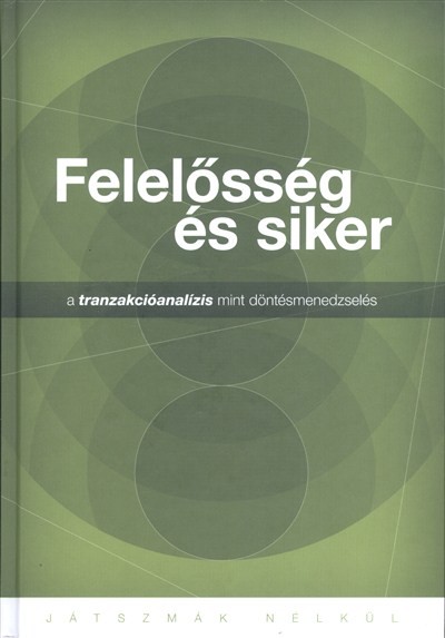 Felelősség és siker - a tranzakcióanalízis mint döntésmenedzselés /Játszmák nélkül