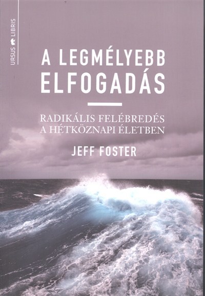A LEGMÉLYEBB ELFOGADÁS /RADIKÁLIS FELÉBREDÉS A HÉTKÖZNAPI ÉLETBEN