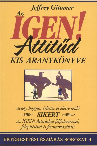 AZ IGEN! ATTITŰD KIS ARANYKÖNYVE /ÉRTÉKESÍTÉSI ÉSZJÁRÁS SOROZAT 4.