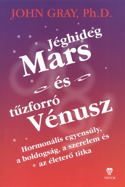 Jéghideg Mars és tűzforró Vénusz /Hormonális egyensúly, a boldogság, a szerelem és az életerő titka