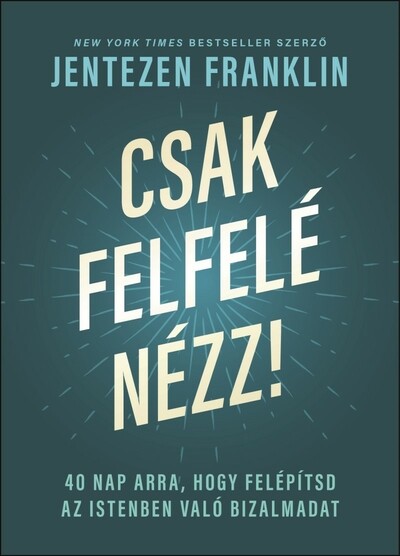 Csak felfelé nézz! - 40 nap arra, hogy felépítsd az Istenben való bizalmadat