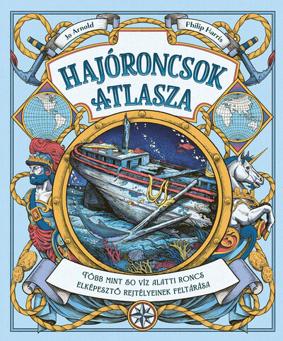 Hajóroncsok atlasza - Több mint 50 víz alatti roncs elképesztő rejtélyeinek feltárása