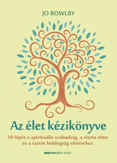 Az élet kézikönyve - 10 lépés a spirituális szabadság, a tiszta elme és a tartós boldogság eléréséhez
