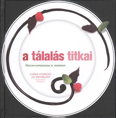 A tálalás titkai /Hogyan kápráztassa el vendégeit