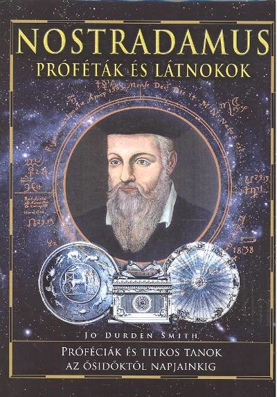 NOSTRADAMUS - PRÓFÉTÁK ÉS LÁTNOKOK /PRÓFÉCIÁK ÉS TITKOS TANÍTÁSOK AZ ŐSIDŐKTŐL NAPJAINKIG