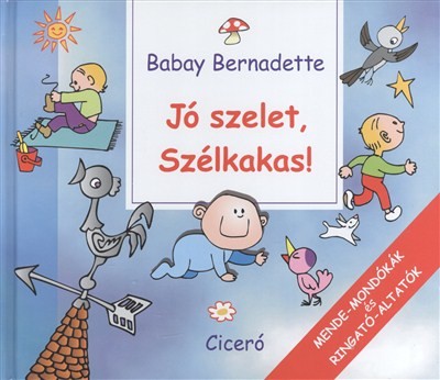 JÓ SZELET, SZÉLKAKAS! /MENDE-MONDÓKÁK ÉS RINGATÓ-ALTATÓK