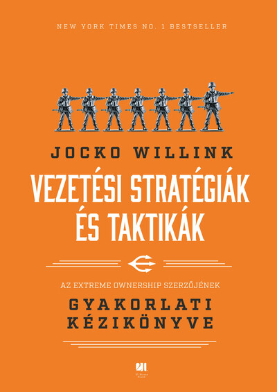 Vezetési stratégiák és taktikák - Az Extreme Ownership szerzőjének gyakorlati kézikönyve