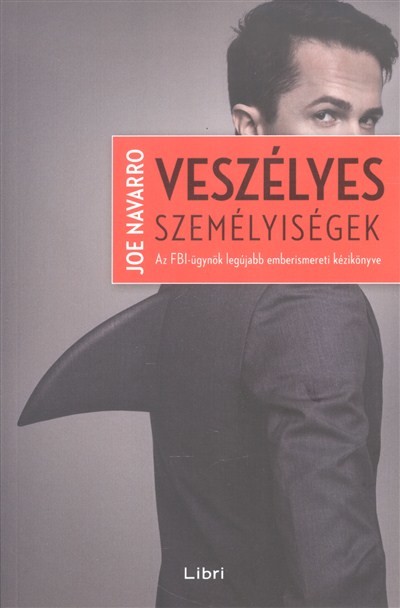Veszélyes személyiségek /Az FBI-ügynök legújabb emberismereti kézikönyve