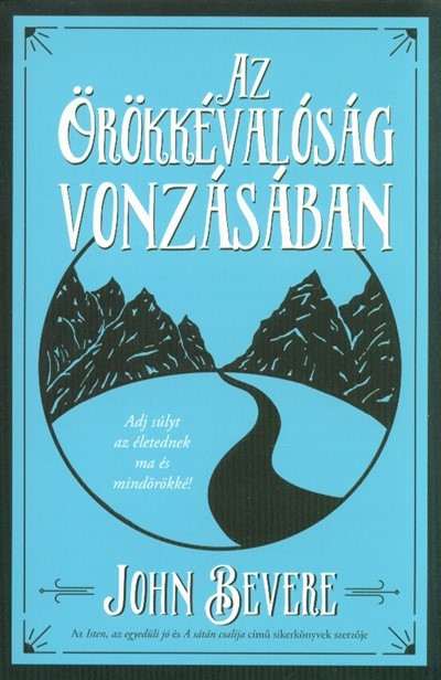 Az örökkévalóság vonzásában /Adj súlyt az életednek ma és mindörökké!