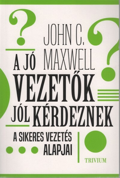 A jó vezetők jól kérdeznek - A sikeres vezetés alapjai (új kiadás)