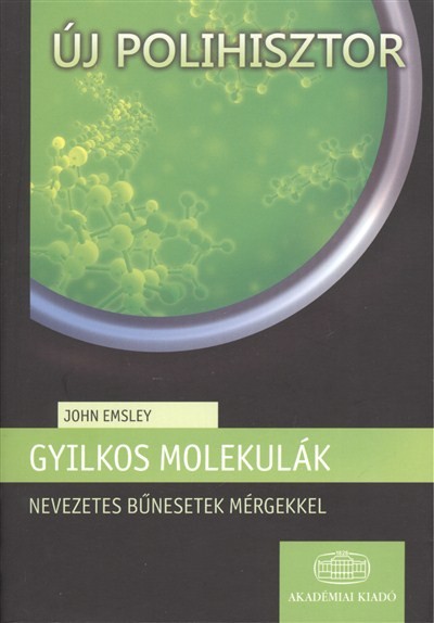 Gyilkos molekulák - Nevezetes bűnesetek mérgekkel /Új polihisztor