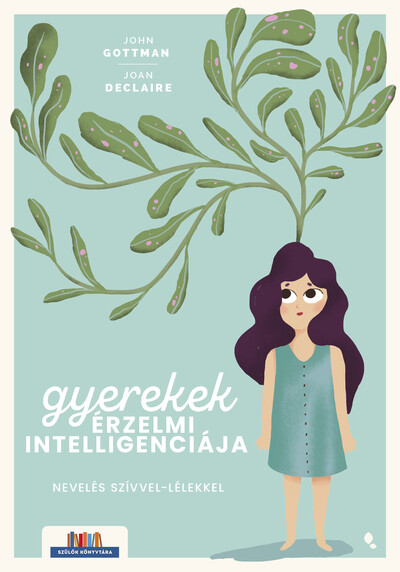 Gyerekek érzelmi intelligenciája - Nevelés szívvel-lélekkel - Szülők Könyvtára