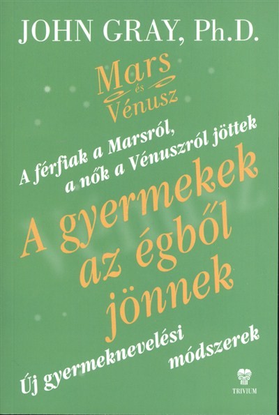 A GYERMEKEK AZ ÉGBŐL JÖNNEK /ÚJ GYERMEKNEVELÉSI MÓDSZEREK