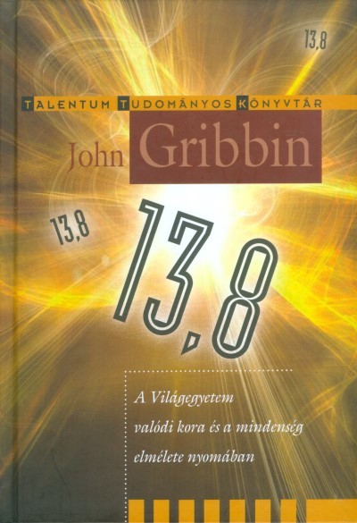 13,8 - A világegyetem valódi kora és a mindenség elmélete nyomában /Talentum tudományos könyvtár