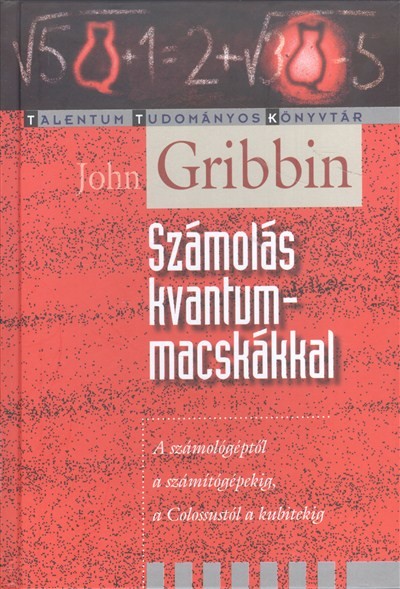SZÁMOLÁS KVANTUMMACSKÁKKAL /A SZÁMOLÓGÉPTŐL A SZÁMÍTÓGÉPEKIG, A COLOSSUSTÓL A KUBITEKIG