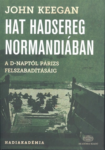 Hat hadsereg normandiában /A D-naptól párizs felszabadításáig