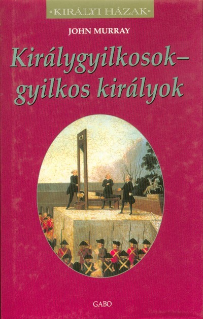 Királyi házak /Királygyilkosok /gyilkos királyok