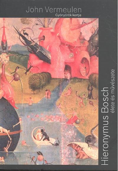GYÖNYÖRÖK KERTJE /HIERONYMUS BOSCH ÉLETE ÉS MŰVÉSZETE