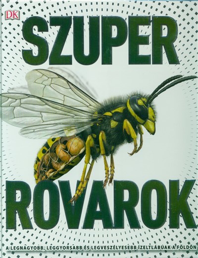 Szuper rovarok /A legnagyobb, leggyorsabb és legveszélyesebb ízeltlábúak a földön