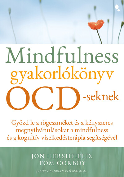 Mindfulness gyakorlókönyv OCD-seknek - Győzd le a rögeszméket és a kényszeres megnyilvánulásokat a mindfulness és a kognitív viselkedésterápia segítségével
