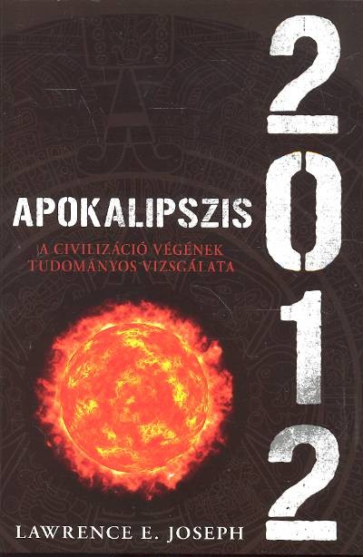 Apokalipszis 2012 /A civilizáció végének tudományos vizsgálata