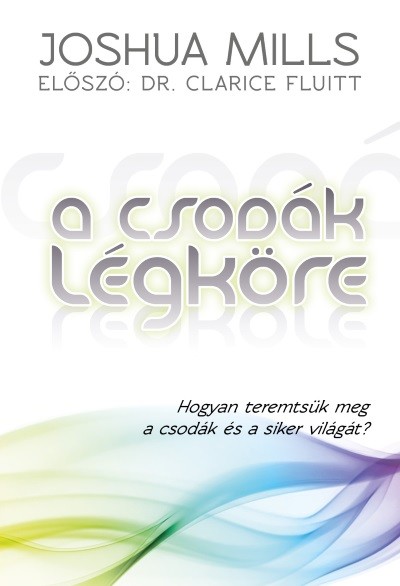 A csodák légköre /Hogyan teremtsük meg a csodák és a siker világát?