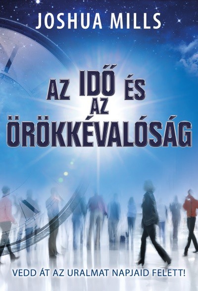 Az idő és az örökkévalóság /Vedd át az uralmat napjaid felett!