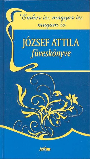 JÓZSEF ATTILA FÜVESKÖNYVE /EMBER IS; MAGYAR IS; MAGAM IS