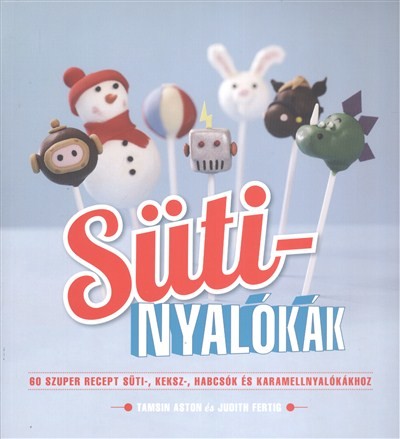 SÜTINYALÓKÁK /60 SZUPER RECEPT SÜTI-, KEKSZ-, HABCSÓK ÉS KARAMELLNYALÓKÁKHOZ