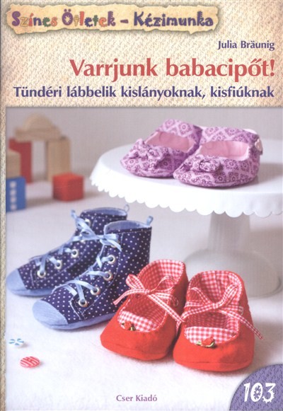 Varrjunk babacipőt! - tündéri lábbelik kislányoknak, kisfiúknak /Színes ötletek 103.