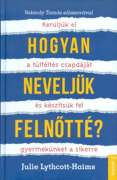 Hogyan neveljük felnőtté? /Kerüljük el a túlféltés csapdáját és készítsük fel gyermekünket a sikerre