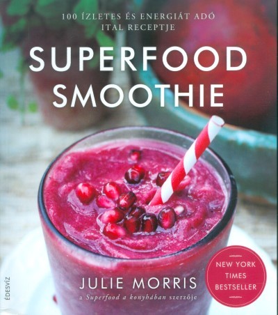 Superfood smoothie /100 ízletes és energiát adó ital receptje