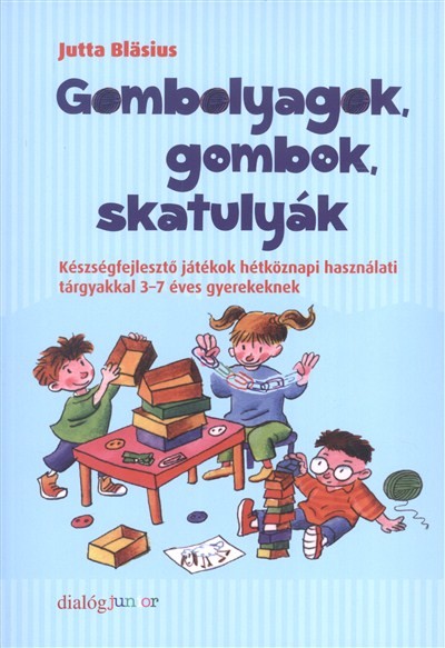 GOMBOLYAGOK, GOMBOK, SKATULYÁK /KÉSZSÉGFEJLESZTŐ JÁTÉKOK 3-7 ÉVES GYEREKEKNEK