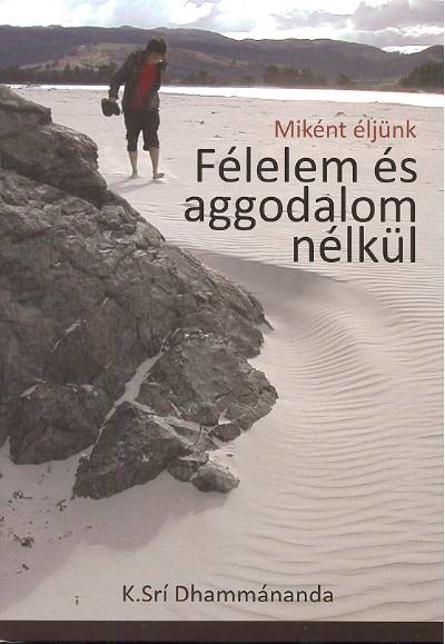 MIKÉNT ÉLJÜNK FÉLELEM ÉS AGGODALOM NÉLKÜL