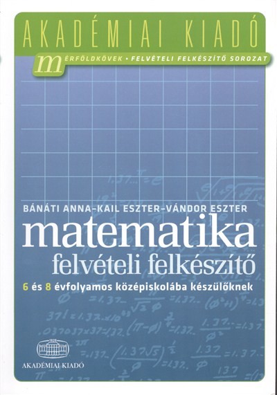 Matematika felvételi felkészítő - 6 és 8 évfolyamos középiskolába készülőknek /Mérföldkövek