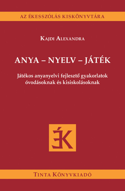 Anya - nyelv - játék - Játékos anyanyelvi fejlesztő gyakorlatok óvodásoknak és kisiskolásoknak