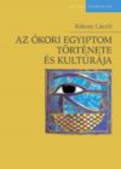 AZ ÓKORI EGYIPTOM TÖRTÉNETE ÉS KULTÚRÁJA