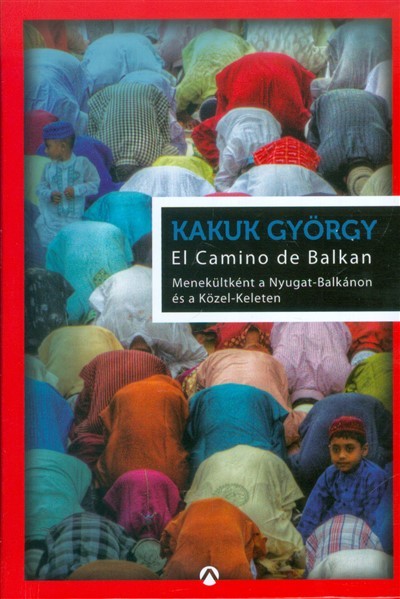 El Camino de Balkan - Menekültként a Nyugat-Balkánon és a Közel-Keleten