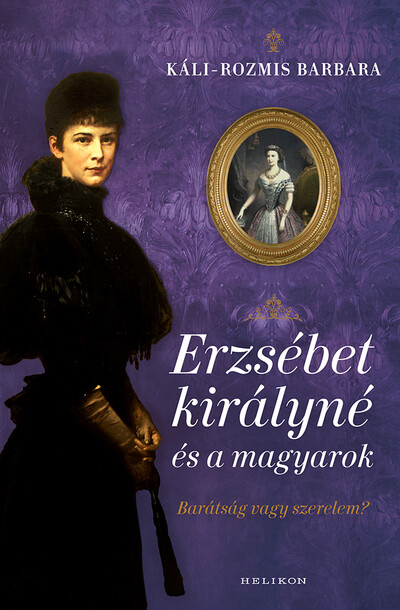 Erzsébet királyné és a magyarok - Barátság vagy szerelem? (új kiadás)