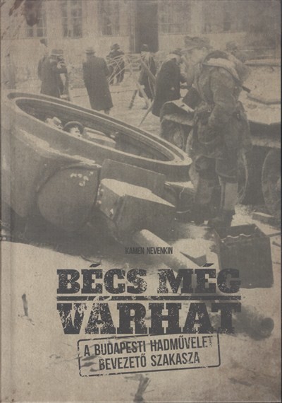 BÉCS MÉG VÁRHAT /A BUDAPESTI HADMŰVELET BEVEZETŐ SZAKASZA