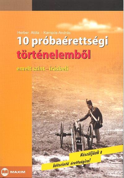 10 PRÓBAÉRETTSÉGI TÖRTÉNELEMBŐL /EMELT SZINT-ÍRÁSBELI