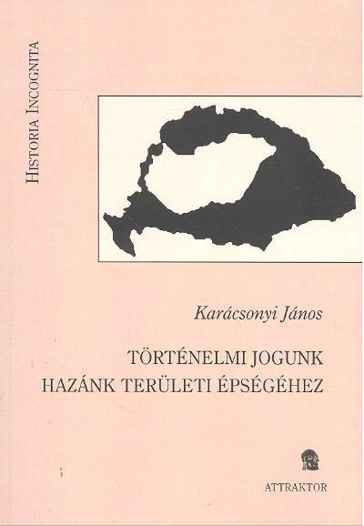 TÖRTÉNELMI JOGUNK HAZÁNK TERÜLETI ÉPSÉGÉHEZ