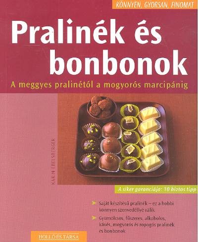 Pralinék és bonbonok - A meggyes pralinétól a mogyorós marcipánig /Könnyen, gyorsan, finomat