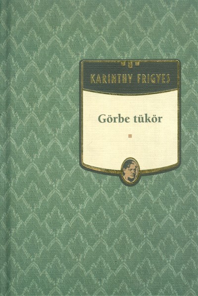 GÖRBE TÜKÖR /KARINTHY FRIGYES 4.