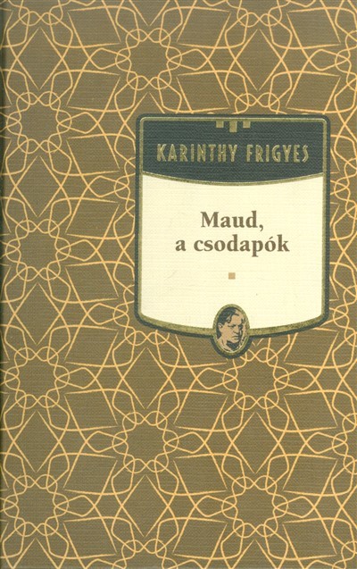 MAUD, A CSODAPÓK /KARINTHY FRIGYES 20.