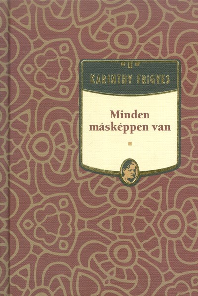 MINDEN MÁSKÉPPEN VAN /KARINTHY FRIGYES 17.