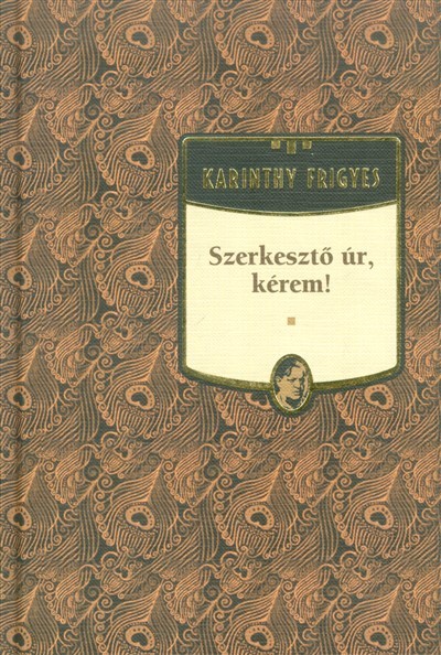 SZERKESZTŐ ÚR, KÉREM! /KARINTHY FRIGYES 11.