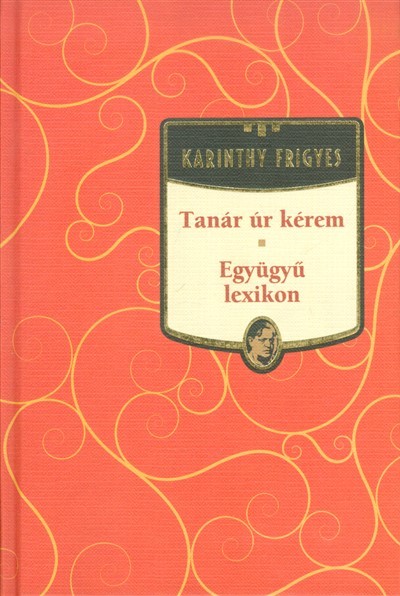 TANÁR ÚR KÉREM - EGYÜGYÜ LEXIKON /KARINTHY FRIGYES 3.