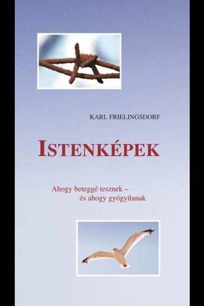 Istenképek - Ahogy beteggé tesznek - és ahogy gyógyítanak